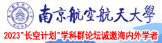 少萝裸体无遮挡南京航空航天大学2023“长空计划”学科群论坛诚邀海内外学者